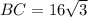 BC= 16\sqrt{3}