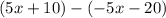 (5x+10)-(-5x-20)