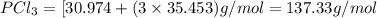 PCl_3=[30.974+(3\times 35.453)g/mol=137.33g/mol