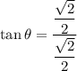 \tan \theta=\dfrac{\dfrac{\sqrt{2}}{2}}{\dfrac{\sqrt{2}}{2}}