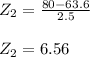 Z_{2}=\frac{80-63.6}{2.5}\\\\Z_{2}=6.56