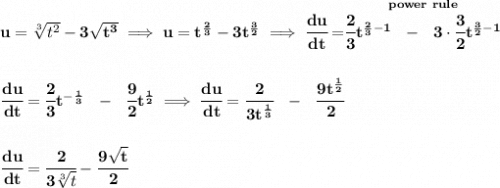 \bf u=\sqrt[3]{t^2}-3\sqrt{t^3}\implies u=t^{\frac{2}{3}}-3t^{\frac{3}{2}}\implies \cfrac{du}{dt}=\stackrel{power~rule}{\cfrac{2}{3}t^{\frac{2}{3}-1}~~-~~3\cdot \cfrac{3}{2}t^{\frac{3}{2}-1}}&#10;\\\\\\&#10;\cfrac{du}{dt}=\cfrac{2}{3}t^{-\frac{1}{3}}~~-~~\cfrac{9}{2}t^{\frac{1}{2}}\implies \cfrac{du}{dt}=\cfrac{2}{3t^{\frac{1}{3}}}~~-~~\cfrac{9t^{\frac{1}{2}}}{2}&#10;\\\\\\&#10;\cfrac{du}{dt}=\cfrac{2}{3\sqrt[3]{t}}-\cfrac{9\sqrt{t}}{2}