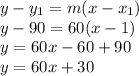 y-y_{1}=m(x-x_{1})\\ y-90=60(x-1)\\y=60x-60+90\\y=60x+30