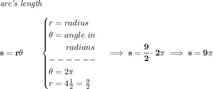 \bf \textit{arc's length}\\\\&#10;s=r\theta \qquad &#10;\begin{cases}&#10;r=radius\\&#10;\theta =angle~in\\&#10;\qquad radians\\&#10;------\\&#10;\theta =2\pi \\&#10;r=4\frac{1}{2}=\frac{9}{2}&#10;\end{cases}\implies s=\cfrac{9}{2}\cdot 2\pi \implies s=9\pi
