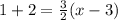 1+2=\frac{3}{2}(x-3)