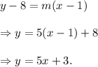 y-8=m(x-1)\\\\\Rightarrow y=5(x-1)+8\\\\\Rightarrow y=5x+3.