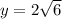 y=2\sqrt{6}