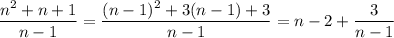 \dfrac{n^2+n+1}{n-1}=\dfrac{(n-1)^2+3(n-1)+3}{n-1}=n-2+\dfrac3{n-1}