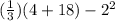 ( \frac{1}{3} )(4+18)-2^2