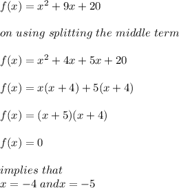 f(x)=x^2+9x+20\\\\on\ using\ splitting\ the\ middle\ term\\\\f(x)=x^2+4x+5x+20\\\\f(x)=x(x+4)+5(x+4)\\\\f(x)=(x+5)(x+4)\\\\f(x)=0\\\\implies\ that\\x=-4 \ and x=-5