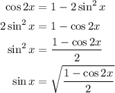 \begin{aligned}\cos 2x&=1-2 \sin^2 x\\2 \sin^2 x&=1 -\cos 2x\\\sin^2 x&=\dfrac{1-\cos 2x}{2}\\\sin x&= \sqrt {\dfrac{1-\cos 2x}{2}} \end{aligned}