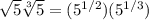 \sqrt{5}\sqrt[3]{5}=(5^{1/2})(5^{1/3})