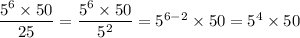 \dfrac{5^6\times 50}{25}=\dfrac{5^6\times 50}{5^2}=5^{6-2}\times 50=5^4\times 50