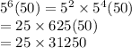 5^6(50)=5^2\times 5^4(50)\\=25\times 625(50)\\=25\times 31250