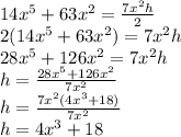 14x^5+63x^2=\frac{7x^2h}{2}\\2(14x^5+63x^2 )=7x^2h\\28x^5+126x^2 = 7x^2h\\h=\frac{28x^5+126x^2 }{7x^2} \\h=\frac{7x^2(4x^3+18)}{7x^2}\\h=4x^3+18