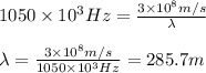 1050\times 10^3Hz=\frac{3\times 10^8m/s}{\lambda}\\\\\lambda=\frac{3\times 10^8m/s}{1050\times 10^3Hz}=285.7m