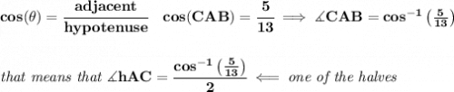 \bf cos(\theta)=\cfrac{adjacent}{hypotenuse}\quad cos(CAB)=\cfrac{5}{13}\implies \measuredangle CAB=cos^{-1}\left( \frac{5}{13} \right)&#10;\\\\\\&#10;\textit{that means that }\measuredangle hAC=\cfrac{cos^{-1}\left( \frac{5}{13} \right)}{2}\impliedby \textit{one of the halves}