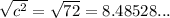 \sqrt{ c^{2} } = \sqrt{72} =8.48528...