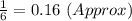 \frac{1}{6} = 0.16\ (Approx)