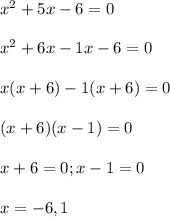 x^2+5x-6=0\\\\x^2+6x-1x-6=0\\\\x(x+6)-1(x+6)=0\\\\(x+6)(x-1)=0\\\\x+6=0;x-1=0\\\\x=-6,1