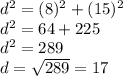 d^2=(8)^2+(15)^2\\d^2=64+225\\d^2=289\\d=\sqrt{289}=17