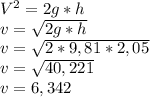 V^2=2g*h\\v=\sqrt{2g*h} \\v=\sqrt{2*9,81*2,05}\\ v=\sqrt{40,221} \\v=6,342