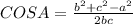 COSA=  \frac{b^{2}+ c^{2}- a^{2}   }{2bc}