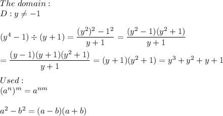 The\ domain:\\D:y\neq-1\\\\(y^4-1)\div(y+1)=\dfrac{(y^2)^2-1^2}{y+1}=\dfrac{(y^2-1)(y^2+1)}{y+1}\\\\=\dfrac{(y-1)(y+1)(y^2+1)}{y+1}=(y+1)(y^2+1)=y^3+y^2+y+1\\\\Used:\\(a^n)^m=a^{nm}\\\\a^2-b^2=(a-b)(a+b)