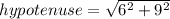 hypotenuse=\sqrt{6^2+9^2}