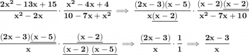 \bf \cfrac{2x^2-13x+15}{x^2-2x}\cdot \cfrac{x^2-4x+4}{10-7x+x^2}\implies \cfrac{(2x-3)(x-5)}{x\underline{(x-2)}}\cdot \cfrac{(x-2)\underline{(x-2)}}{x^2-7x+10}&#10;\\\\\\&#10;\cfrac{(2x-3)\underline{(x-5)}}{x}\cdot \cfrac{\underline{(x-2)}}{\underline{(x-2)}~\underline{(x-5)}}\implies \cfrac{(2x-3)}{x}\cdot \cfrac{1}{1}\implies \cfrac{2x-3}{x}