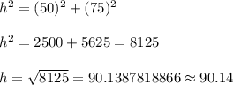 h^2=(50)^2+(75)^2\\\\ h^2=2500+5625=8125\\\\ h=\sqrt{8125}=90.1387818866\approx90.14