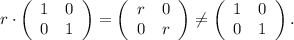 r\cdot \left(\begin{array}{cc}1 &0\\0 & 1\end{array}\right)= \left(\begin{array}{cc}r &0\\0 & r\end{array}\right)\neq \left(\begin{array}{cc}1 &0\\0 & 1\end{array}\right).