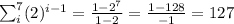 \sum_{i}^{7}(2)^{i-1}=\frac{1-2^7}{1-2}=\frac{1-128}{-1}=127