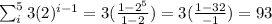 \sum_{i}^{5}3(2)^{i-1}=3(\frac{1-2^5}{1-2})=3(\frac{1-32}{-1})=93