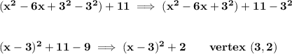 \bf (x^2-6x+3^2-3^2)+11\implies (x^2-6x+3^2)+11-3^2&#10;\\\\\\&#10;(x-3)^2+11-9\implies (x-3)^2+2\qquad vertex~(3,2)