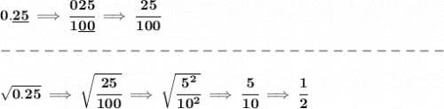 \bf 0.\underline{25}\implies \cfrac{025}{1\underline{00}}\implies \cfrac{25}{100}\\\\&#10;-------------------------------\\\\&#10;\sqrt{0.25}\implies \sqrt{\cfrac{25}{100}}\implies \sqrt{\cfrac{5^2}{10^2}}\implies \cfrac{5}{10}\implies \cfrac{1}{2}