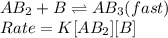 AB_2+B\rightleftharpoons AB_3(fast)\\Rate=K[AB_2][B]