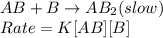 AB+B\rightarrow AB_2(slow)\\Rate=K[AB][B]