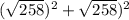 (\sqrt{258})^2+\sqrt{258})^2