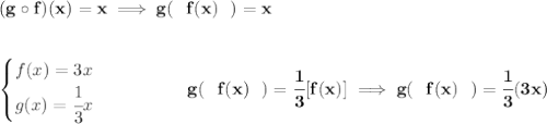 \bf (g\circ f)(x)=x\implies g(~~f(x)~~)=x \\\\\\ \begin{cases} f(x) = 3x\\ g(x)=\cfrac{1}{3}x \end{cases}\qquad \qquad g(~~f(x)~~)=\cfrac{1}{3}[f(x)]\implies g(~~f(x)~~)=\cfrac{1}{3}(3x)