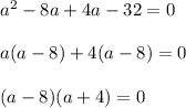 a^2-8a+4a-32=0\\ \\ a(a-8)+4(a-8)=0\\ \\ (a-8)(a+4)=0