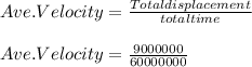 Ave. Velocity = \frac{Total displacement}{total time} \\\\ Ave. Velocity = \frac{9000000}{60000000}\\\\