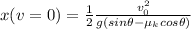 x(v=0)=\frac{1}{2}\frac{v_{0}^2}{g(sin\theta-\mu_{k}cos\theta)}