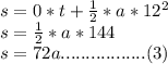 s=0*t+\frac{1}{2}*a*12^2\\s=\frac{1}{2}*a*144\\s=72a.................(3)