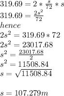 319.69=2*\frac{s}{72}*s\\319.69=\frac{2s^2}{72}\\hence\\2s^2=319.69*72\\2s^2=23017.68\\s^2=\frac{23017.68}{2}\\s^2=11508.84\\s=\sqrt{11508.84}\\\\s=107.279m