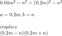 0.04m^2-n^2=(0.2m)^2-n^2\\\\a=0.2m, b=n\\\\implies\\(0.2m-n)(0.2m+n)