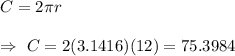 C=2\pi r\\\\\Rightarrow\ C=2(3.1416)(12)=75.3984