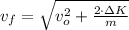 v_{f} = \sqrt{v_{o}^{2}+ \frac{2\cdot \Delta K}{m} }