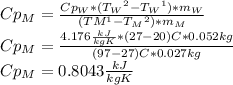 Cp_M=\frac{Cp_W*({T_W}^2-{T_W}^1)*m_W}{({TM}^1-{T_M}^2)*m_M}\\Cp_M=\frac{4.176\frac{kJ}{kgK}*(27-20)C*0.052kg}{(97-27)C*0.027kg}\\ Cp_M=0.8043\frac{kJ}{kgK}