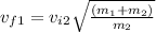v_{f1} =  v_{i2}\sqrt {\frac{(m_1+m_2)}{m_2}